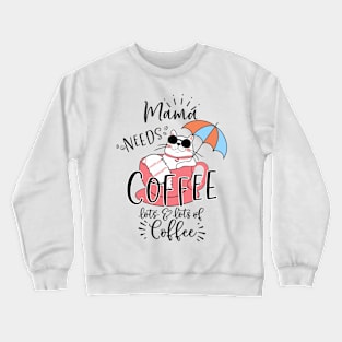 Mama Needs Coffee, Lots & Lots of Coffee Crewneck Sweatshirt